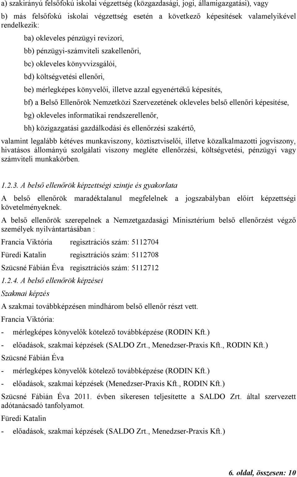 Ellenőrök Nemzetközi Szervezetének okleveles belső ellenőri képesítése, bg) okleveles informatikai rendszerellenőr, bh) közigazgatási gazdálkodási és ellenőrzési szakértő, valamint legalább kétéves