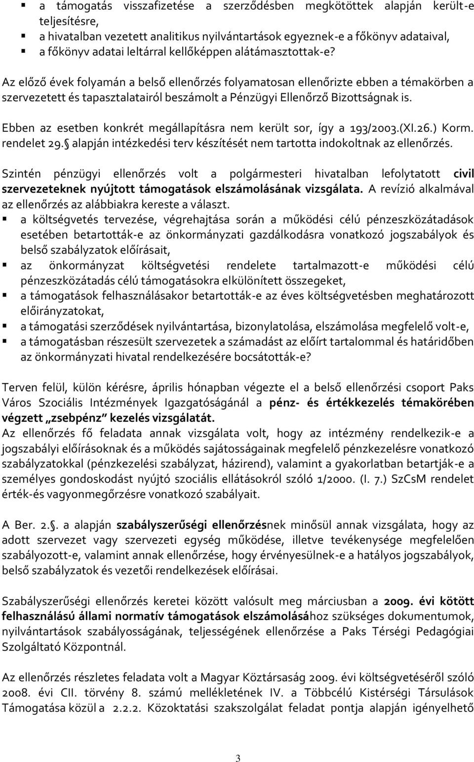 Ebben az esetben konkrét megállapításra nem került sor, így a 193/2003.(XI.26.) Korm. rendelet 29. alapján intézkedési terv készítését nem tartotta indokoltnak az ellenőrzés.