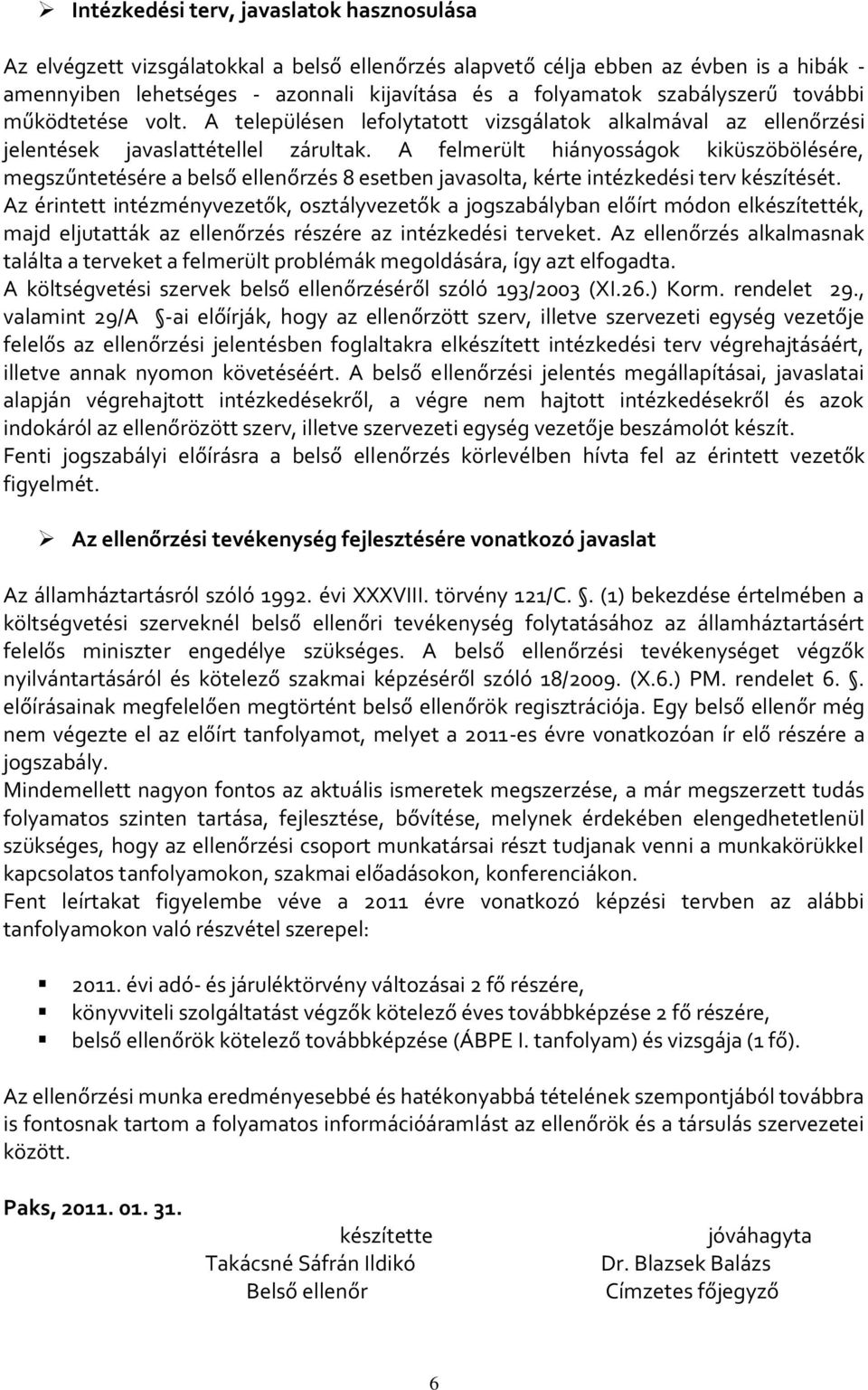 A felmerült hiányosságok kiküszöbölésére, megszűntetésére a belső ellenőrzés 8 esetben javasolta, kérte intézkedési terv készítését.