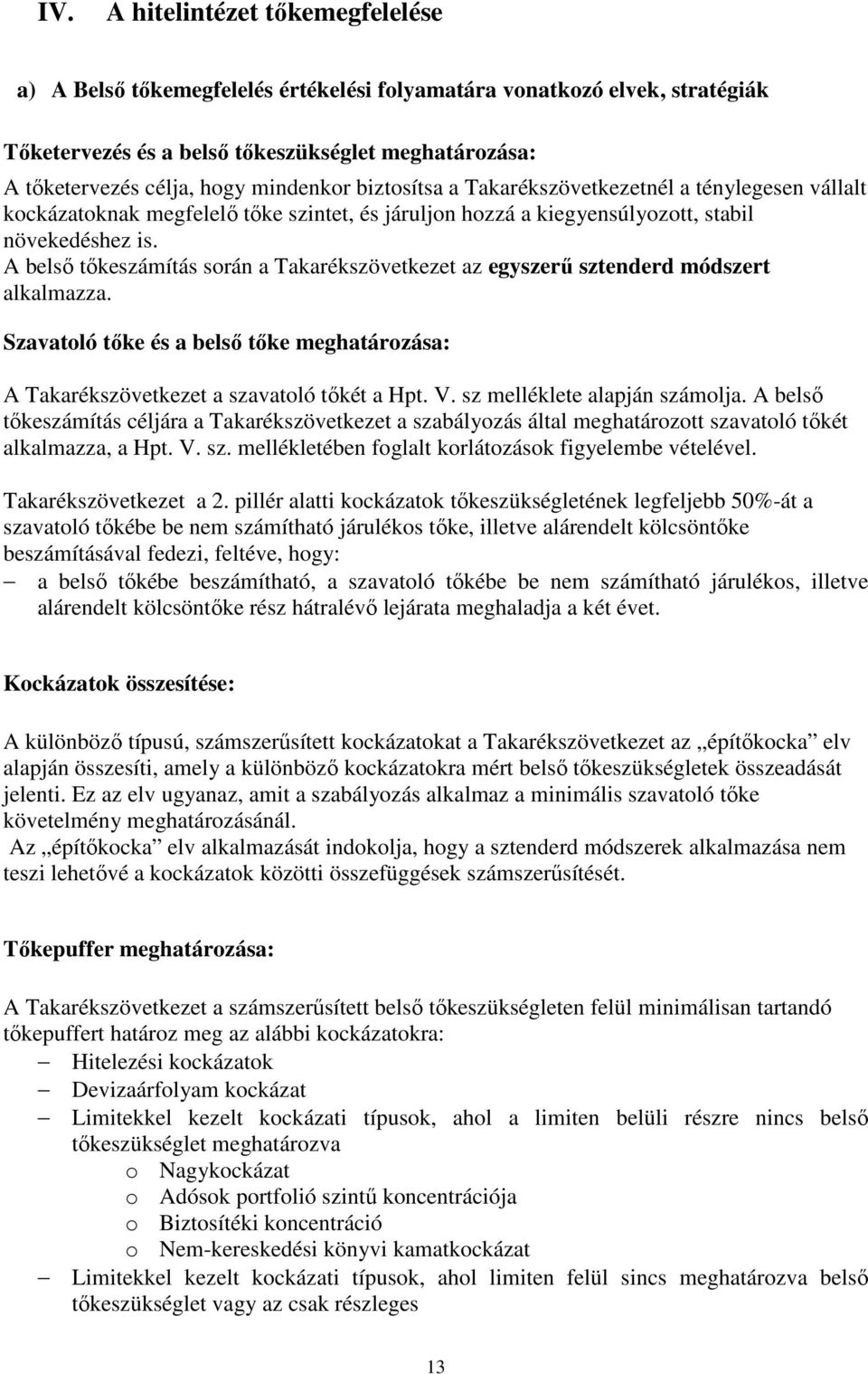 A belső tőkeszámítás során a Takarékszövetkezet az egyszerű sztenderd módszert alkalmazza. Szavatoló tőke és a belső tőke meghatározása: A Takarékszövetkezet a szavatoló tőkét a Hpt. V.