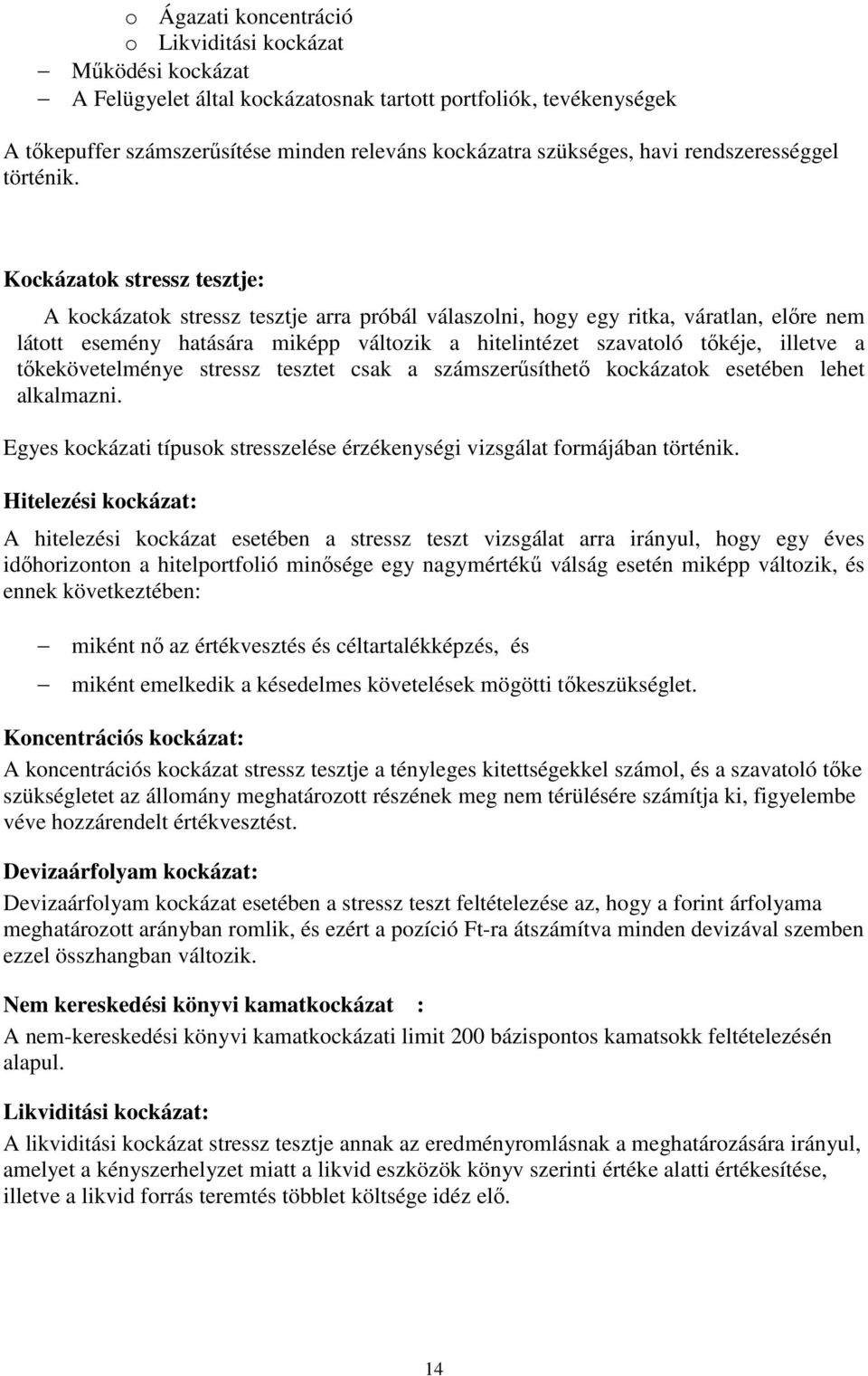 Kockázatok stressz tesztje: A kockázatok stressz tesztje arra próbál válaszolni, hogy egy ritka, váratlan, előre nem látott esemény hatására miképp változik a hitelintézet szavatoló tőkéje, illetve a