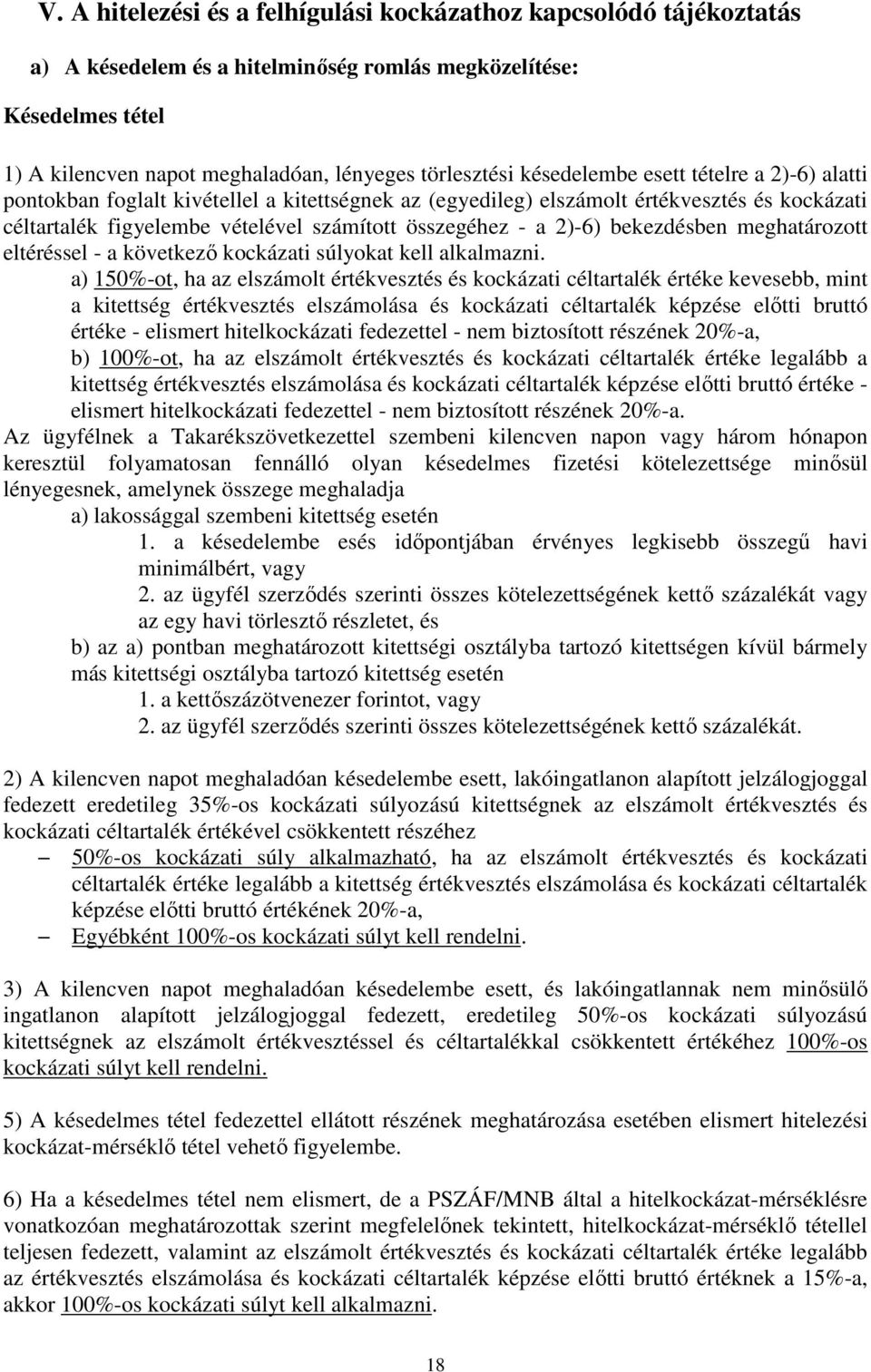 bekezdésben meghatározott eltéréssel - a következő kockázati súlyokat kell alkalmazni.