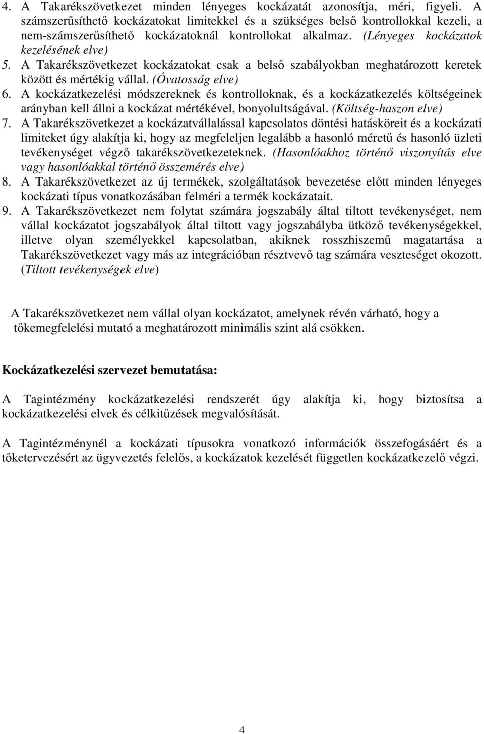 A Takarékszövetkezet kockázatokat csak a belső szabályokban meghatározott keretek között és mértékig vállal. (Óvatosság elve) 6.