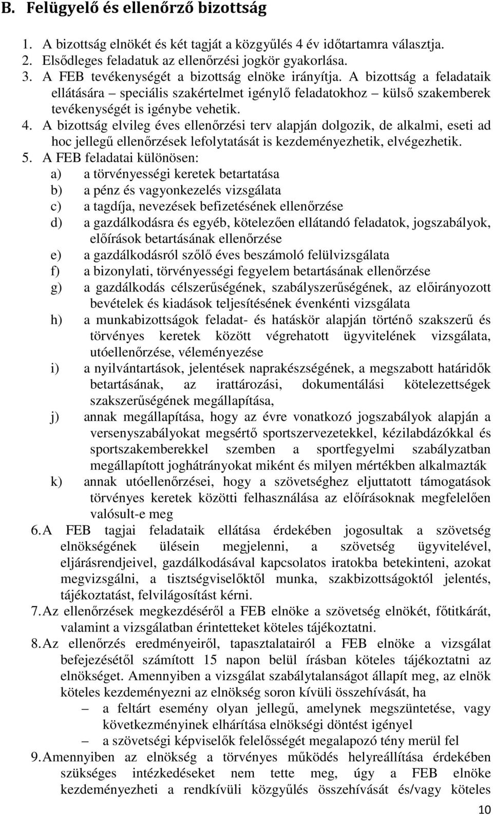 A bizottság elvileg éves ellenőrzési terv alapján dolgozik, de alkalmi, eseti ad hoc jellegű ellenőrzések lefolytatását is kezdeményezhetik, elvégezhetik. 5.