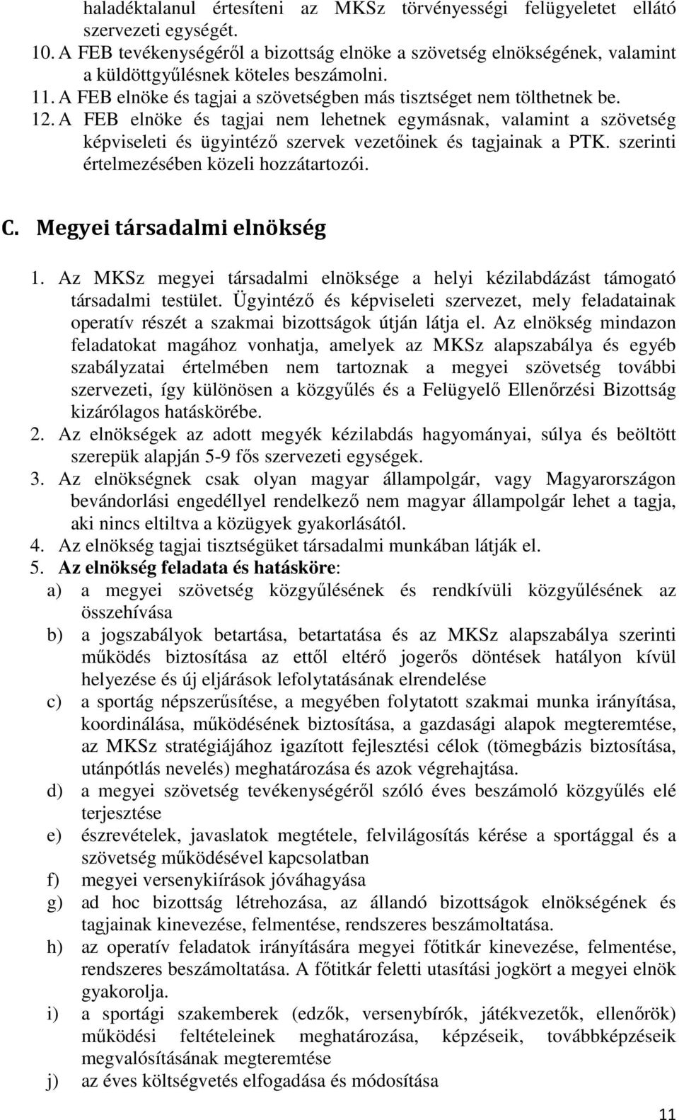 A FEB elnöke és tagjai nem lehetnek egymásnak, valamint a szövetség képviseleti és ügyintéző szervek vezetőinek és tagjainak a PTK. szerinti értelmezésében közeli hozzátartozói. C.