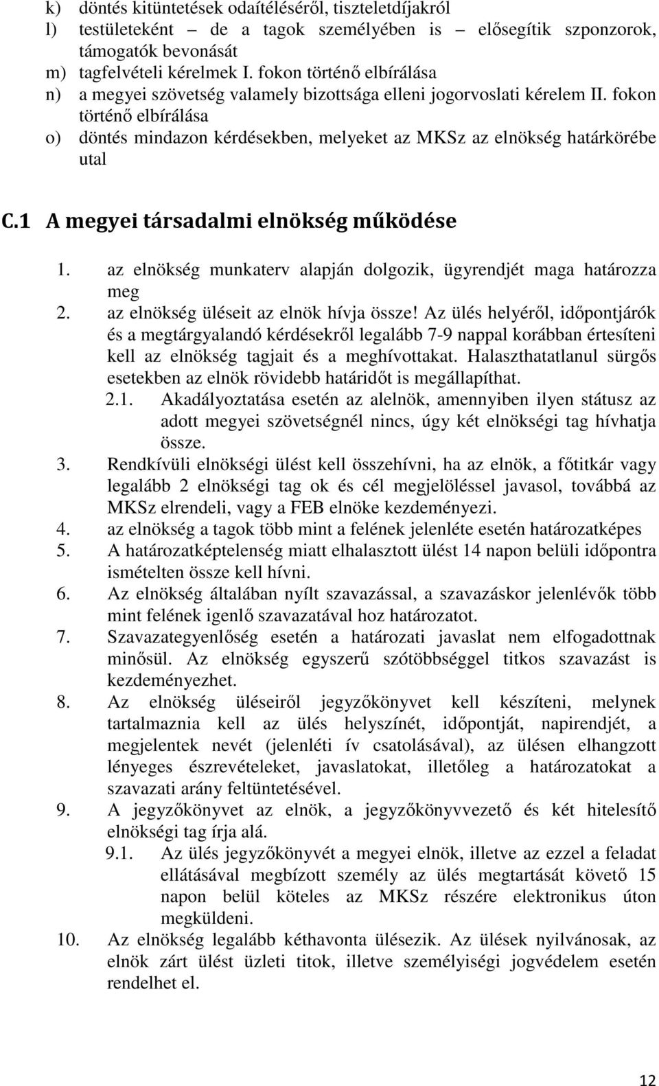 fokon történő elbírálása o) döntés mindazon kérdésekben, melyeket az MKSz az elnökség határkörébe utal C.1 A megyei társadalmi elnökség működése 1.