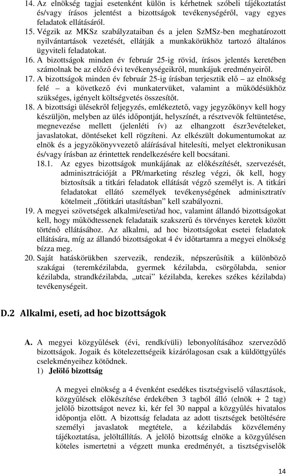 A bizottságok minden év február 25-ig rövid, írásos jelentés keretében számolnak be az előző évi tevékenységeikről, munkájuk eredményeiről. 17.