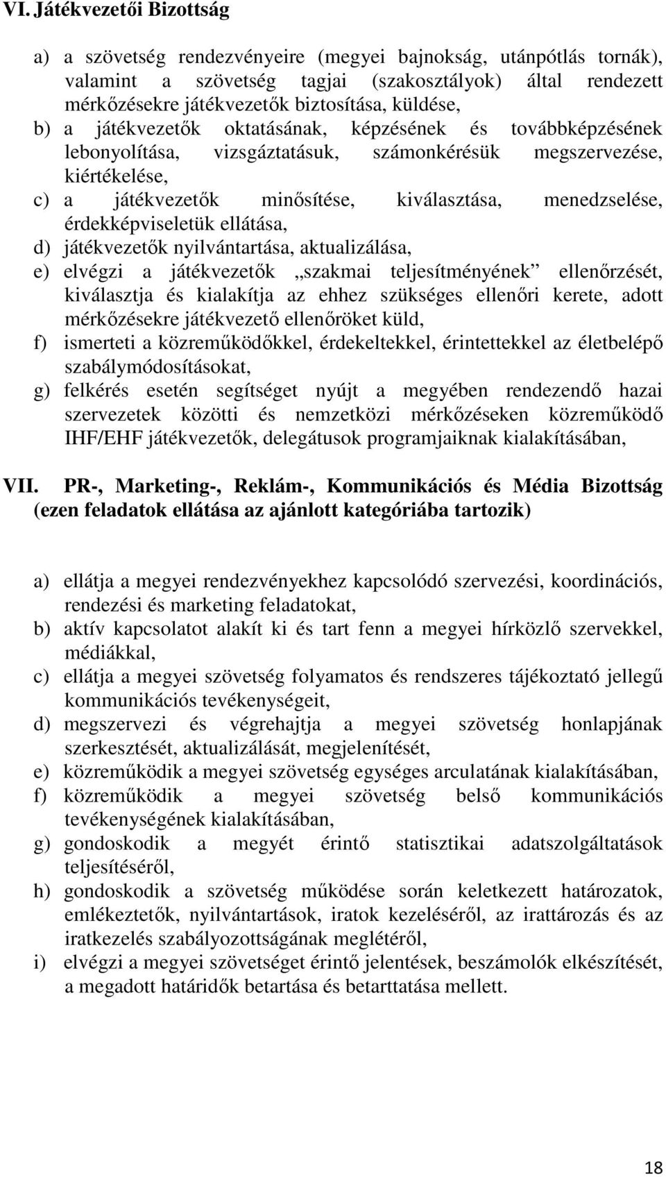 menedzselése, érdekképviseletük ellátása, d) játékvezetők nyilvántartása, aktualizálása, e) elvégzi a játékvezetők szakmai teljesítményének ellenőrzését, kiválasztja és kialakítja az ehhez szükséges