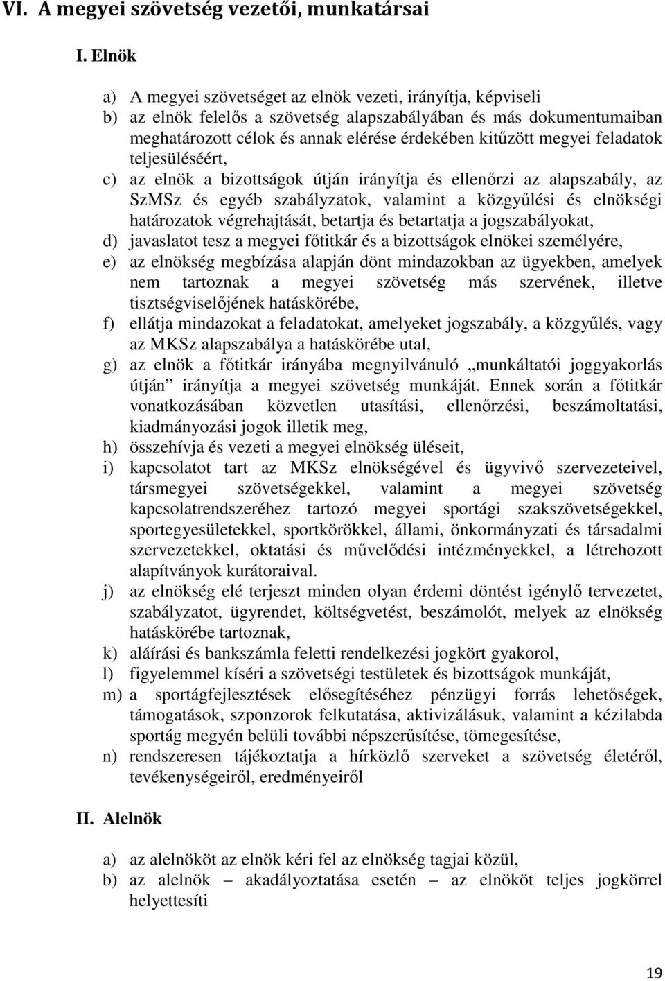 megyei feladatok teljesüléséért, c) az elnök a bizottságok útján irányítja és ellenőrzi az alapszabály, az SzMSz és egyéb szabályzatok, valamint a közgyűlési és elnökségi határozatok végrehajtását,