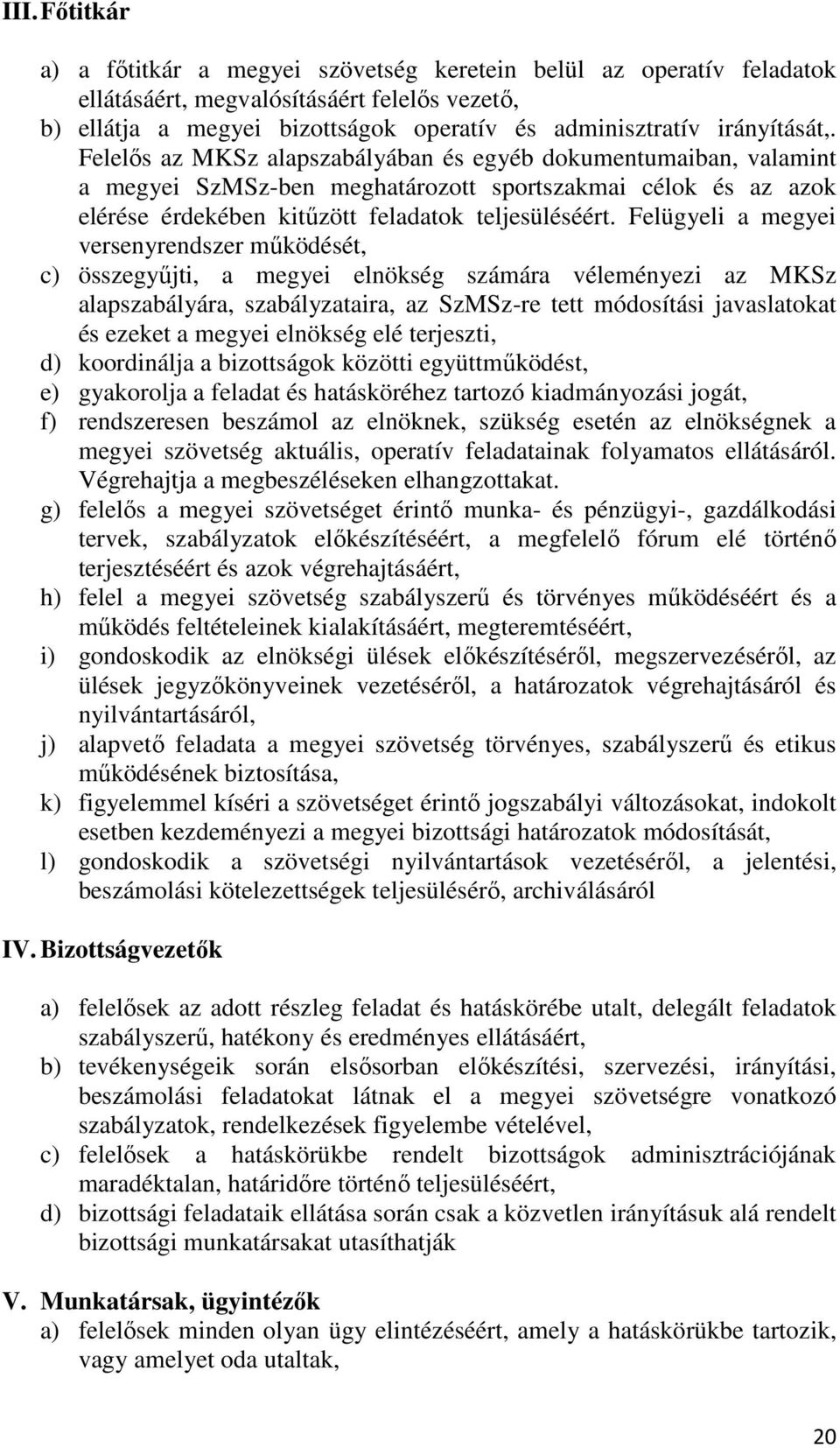 Felügyeli a megyei versenyrendszer működését, c) összegyűjti, a megyei elnökség számára véleményezi az MKSz alapszabályára, szabályzataira, az SzMSz-re tett módosítási javaslatokat és ezeket a megyei