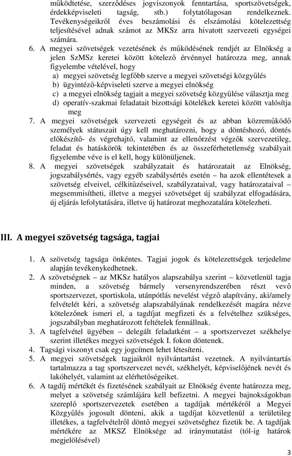 A megyei szövetségek vezetésének és működésének rendjét az Elnökség a jelen SzMSz keretei között kötelező érvénnyel határozza meg, annak figyelembe vételével, hogy a) megyei szövetség legfőbb szerve