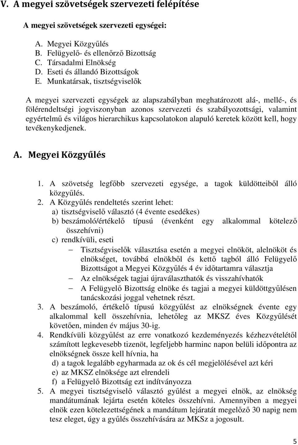 Munkatársak, tisztségviselők A megyei szervezeti egységek az alapszabályban meghatározott alá-, mellé-, és fölérendeltségi jogviszonyban azonos szervezeti és szabályozottsági, valamint egyértelmű és