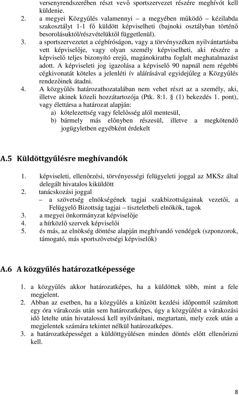 a sportszervezetet a cégbíróságon, vagy a törvényszéken nyilvántartásba vett képviselője, vagy olyan személy képviselheti, aki részére a képviselő teljes bizonyító erejű, magánokiratba foglalt