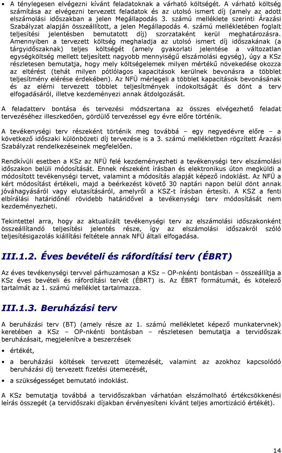 számú melléklete szerinti Árazási Szabályzat alapján összeállított, a jelen Megállapodás 4. számú mellékletében foglalt teljesítési jelentésben bemutatott díj) szorzataként kerül meghatározásra.