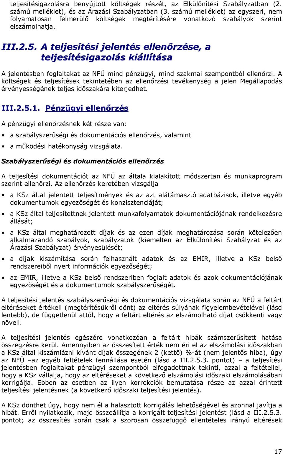 A teljesítési jelentés ellenırzése, a teljesítésigazolás kiállítása A jelentésben foglaltakat az NFÜ mind pénzügyi, mind szakmai szempontból ellenırzi.