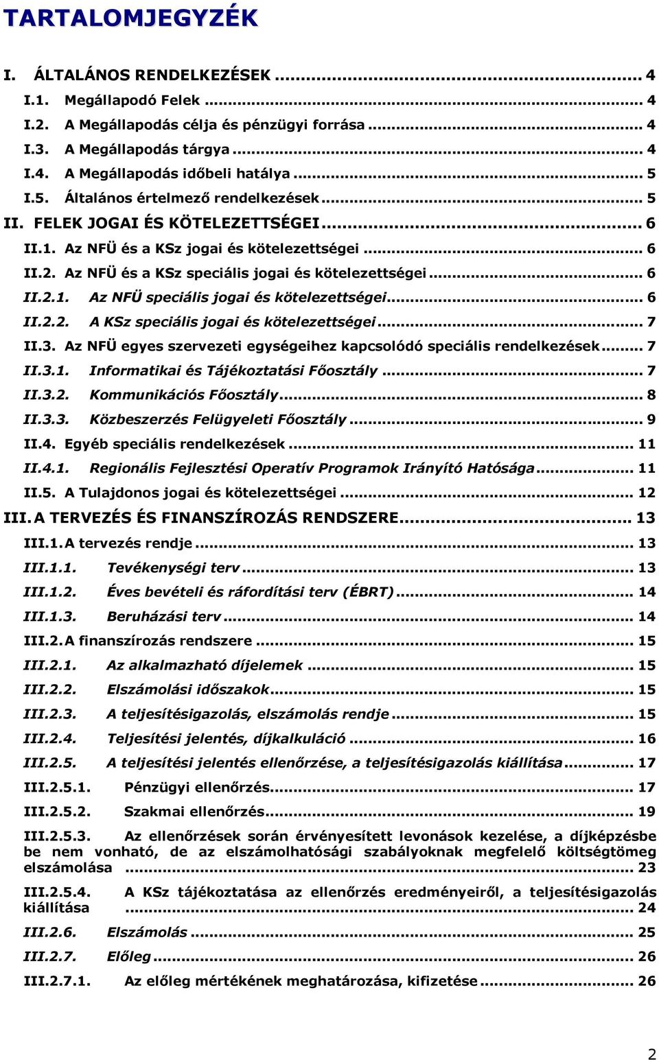 .. 6 II.2.2. A KSz speciális jogai és kötelezettségei... 7 II.3. Az NFÜ egyes szervezeti egységeihez kapcsolódó speciális rendelkezések... 7 II.3.1. Informatikai és Tájékoztatási Fıosztály... 7 II.3.2. Kommunikációs Fıosztály.