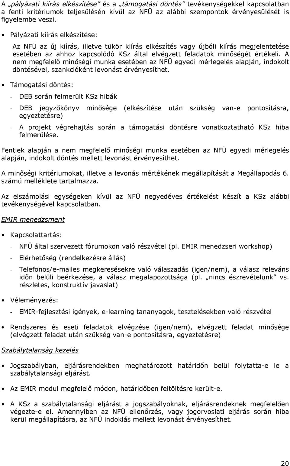 A nem megfelelı minıségi munka esetében az NFÜ egyedi mérlegelés alapján, indokolt döntésével, szankcióként levonást érvényesíthet.