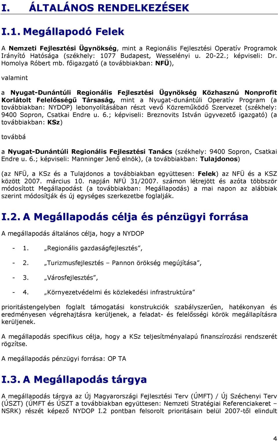 fıigazgató (a továbbiakban: NFÜ), valamint a Nyugat-Dunántúli Regionális Fejlesztési Ügynökség Közhasznú Nonprofit Korlátolt Felelısségő Társaság, mint a Nyugat-dunántúli Operatív Program (a