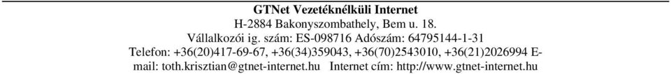 Emellett a Szolgáltató ügyfélszolgálati irodája és elérhetőségei az alábbiak: GTNet Ügyfélszolgálat: Cím: Mobiltelefon: E-mail: Nyitva tartás: 2884 Bakonyszombathely, Bem u. 18.