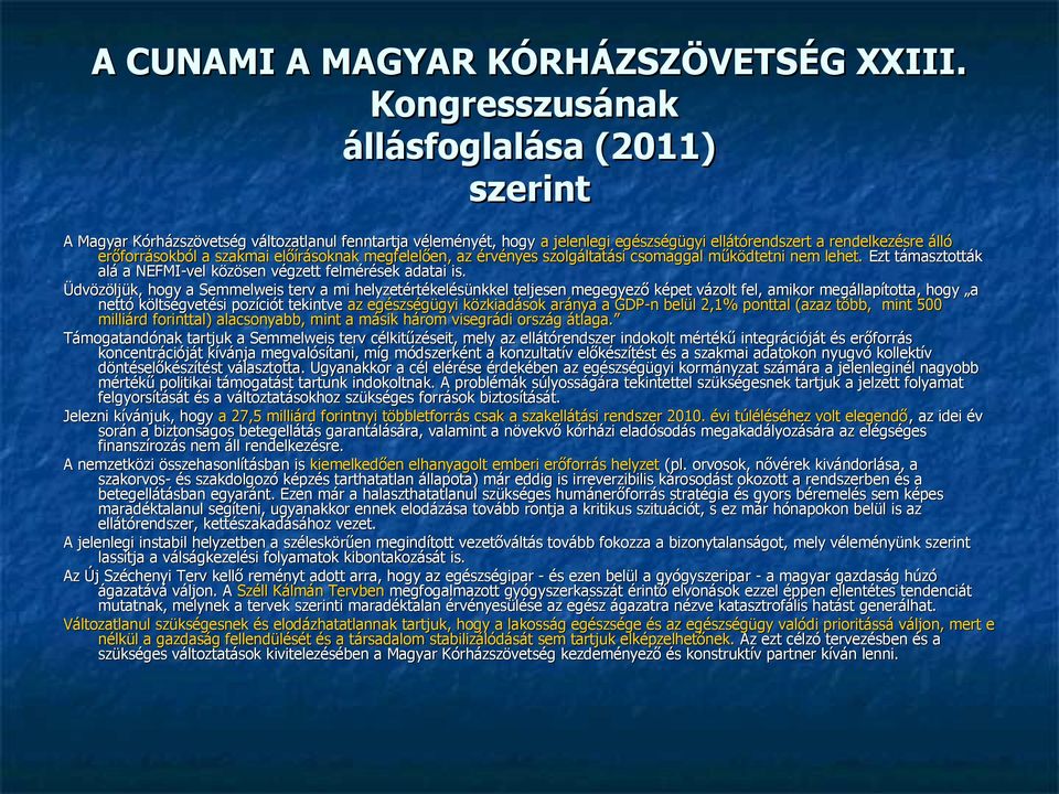 előírásoknak megfelelően, az érvényes szolgáltatási csomaggal működtetni nem lehet. Ezt támasztották alá a NEFMI-vel közösen végzett felmérések adatai is.