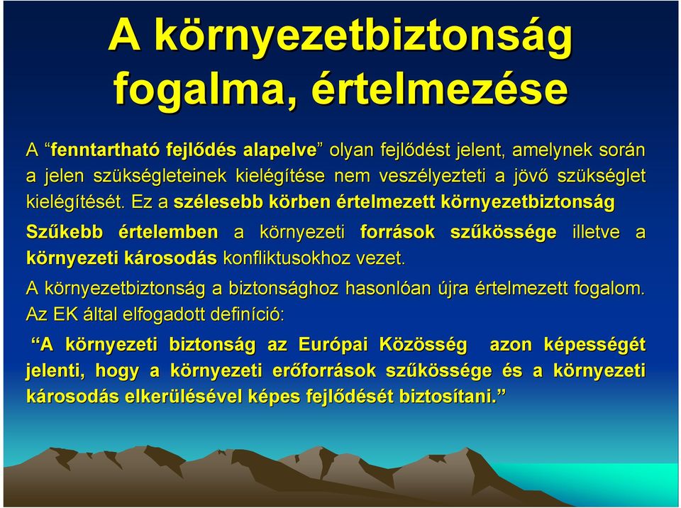 Ez a szélesebb körben értelmezett környezetbiztonság Szűkebb értelemben a környezeti források szűkössége illetve a környezeti károsodás konfliktusokhoz vezet.