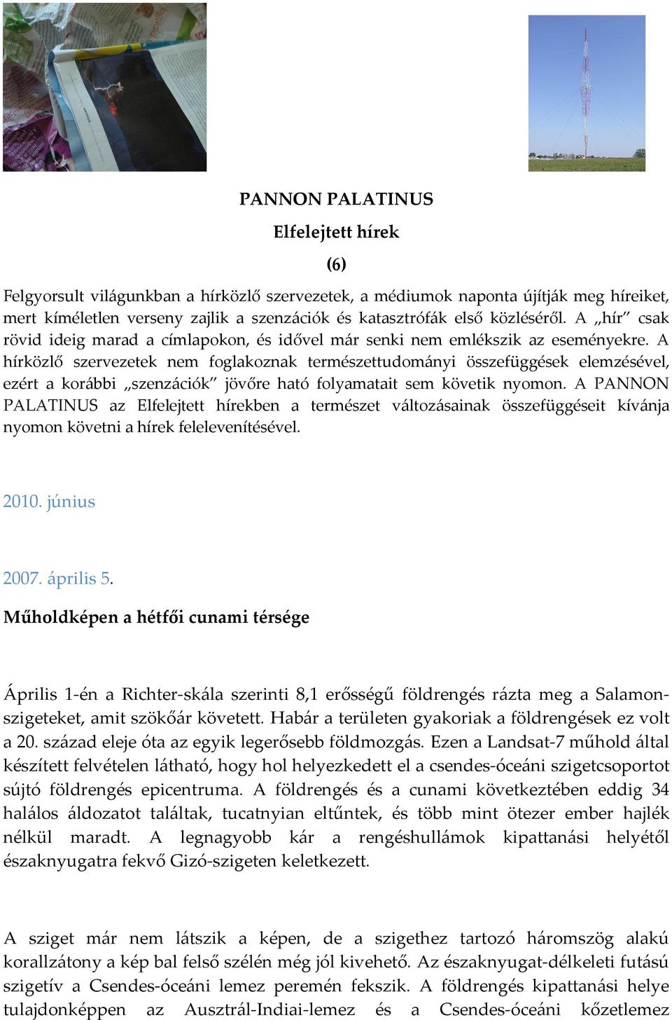 A hírközlő szervezetek nem foglakoznak természettudományi összefüggések elemzésével, ezért a korábbi szenzációk jövőre ható folyamatait sem követik nyomon.