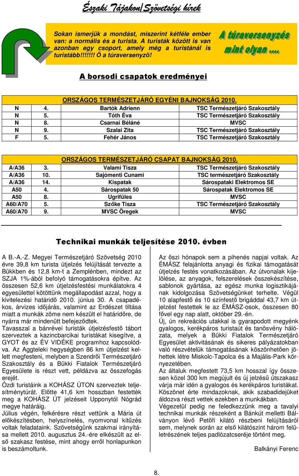 Csarnai Béláné MVSC N 9. Szalai Zita TSC Természetjáró Szakosztály F 5. Fehér János TSC Természetjáró Szakosztály ORSZÁGOS TERMÉSZETJÁRÓ CSAPAT BAJNOKSÁG 2010. A/A36 3.