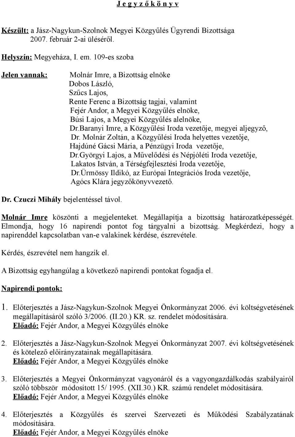 alelnöke, Dr.Baranyi Imre, a Közgyűlési Iroda vezetője, megyei aljegyző, Dr. Molnár Zoltán, a Közgyűlési Iroda helyettes vezetője, Hajdúné Gácsi Mária, a Pénzügyi Iroda vezetője, Dr.