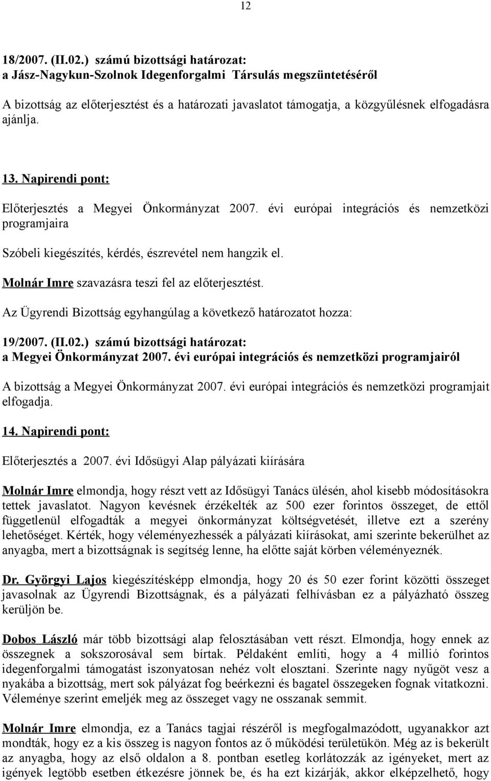 13. Napirendi pont: Előterjesztés a Megyei Önkormányzat 2007. évi európai integrációs és nemzetközi programjaira Szóbeli kiegészítés, kérdés, észrevétel nem hangzik el.