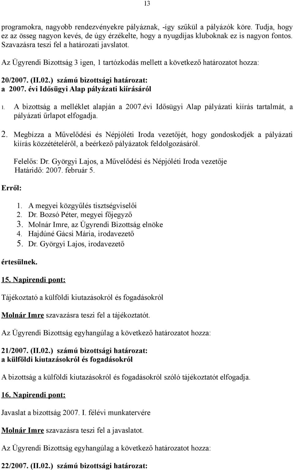 évi Idősügyi Alap pályázati kiírásáról 1. A bizottság a melléklet alapján a 20