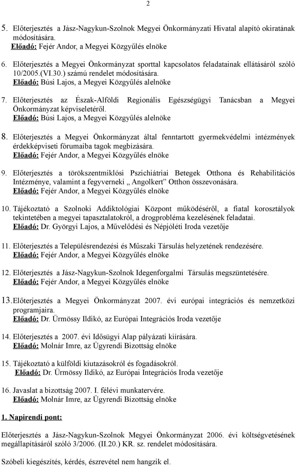 Előterjesztés az Észak-Alföldi Regionális Egészségügyi Tanácsban a Megyei Önkormányzat képviseletéről. Előadó: Búsi Lajos, a Megyei Közgyűlés alelnöke 8.