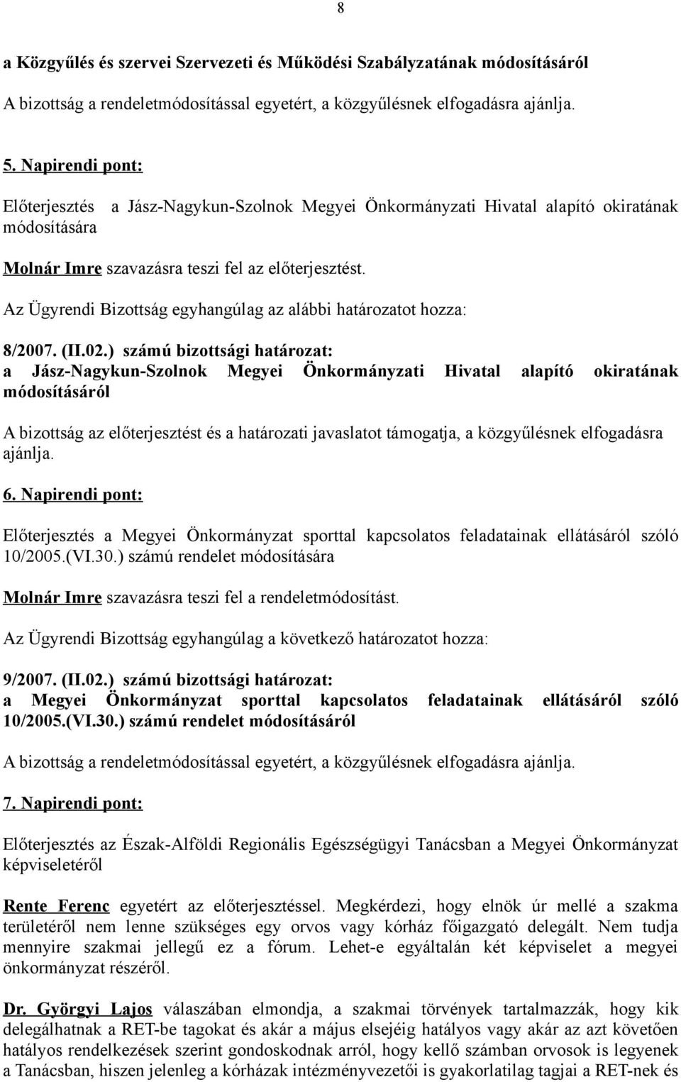 Az Ügyrendi Bizottság egyhangúlag az alábbi határozatot hozza: 8/2007. (II.02.