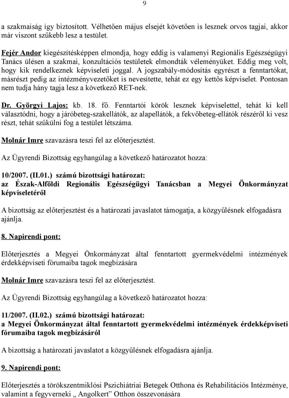 Eddig meg volt, hogy kik rendelkeznek képviseleti joggal. A jogszabály-módosítás egyrészt a fenntartókat, másrészt pedig az intézményvezetőket is nevesítette, tehát ez egy kettős képviselet.