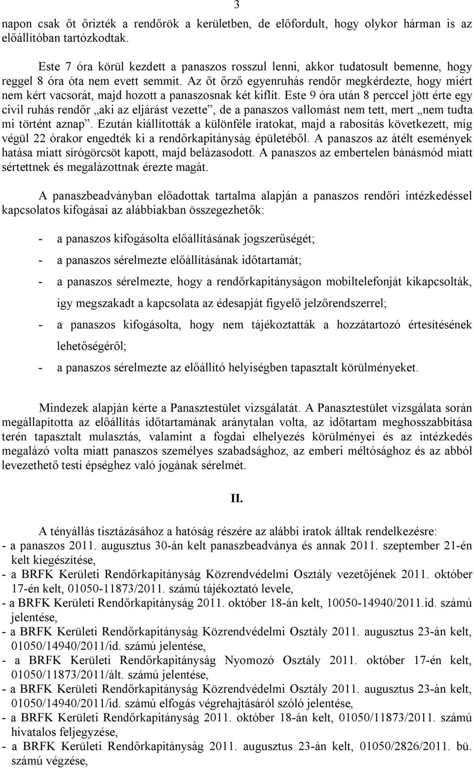 Az őt őrző egyenruhás rendőr megkérdezte, hogy miért nem kért vacsorát, majd hozott a panaszosnak két kiflit.