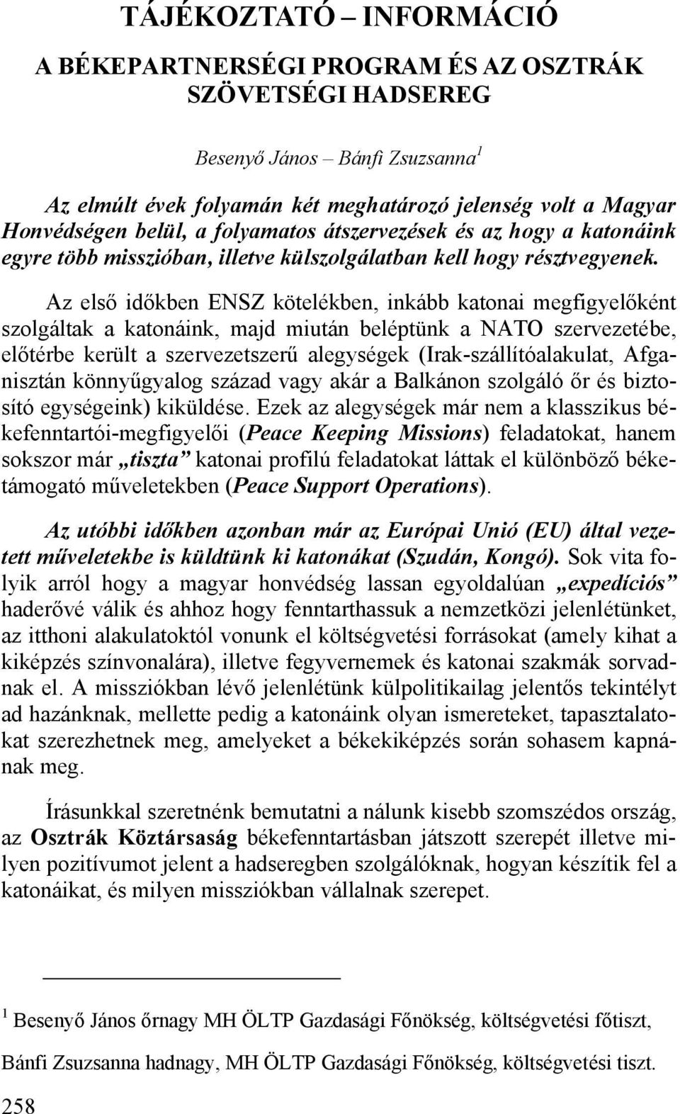 Az első időkben ENSZ kötelékben, inkább katonai megfigyelőként szolgáltak a katonáink, majd miután beléptünk a NATO szervezetébe, előtérbe került a szervezetszerű alegységek (Irak-szállítóalakulat,