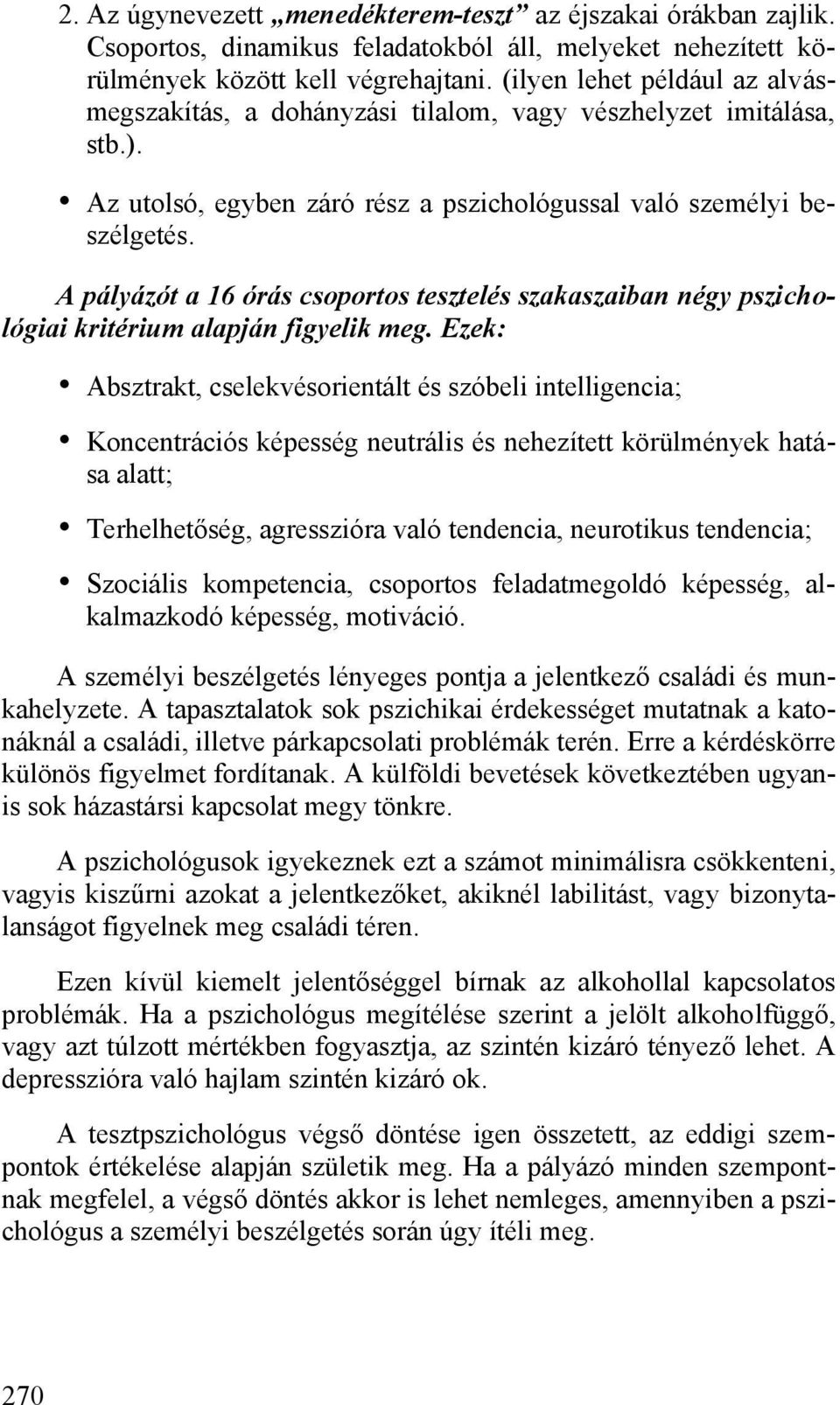 A pályázót a 16 órás csoportos tesztelés szakaszaiban négy pszichológiai kritérium alapján figyelik meg.