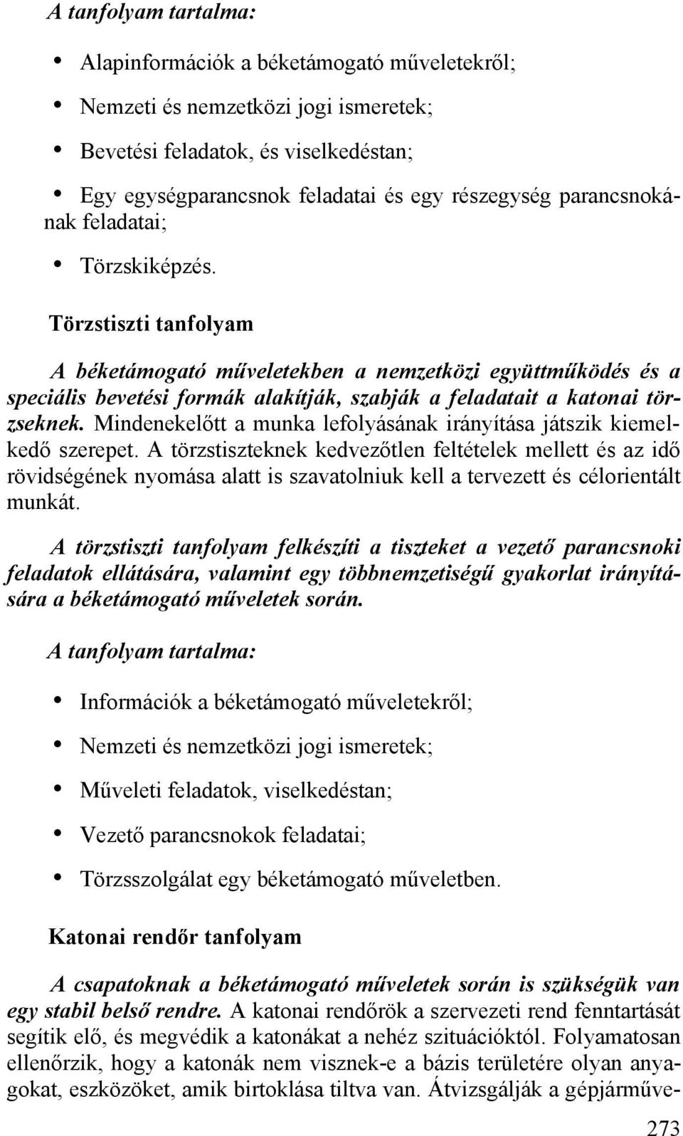 Törzstiszti tanfolyam A béketámogató műveletekben a nemzetközi együttműködés és a speciális bevetési formák alakítják, szabják a feladatait a katonai törzseknek.