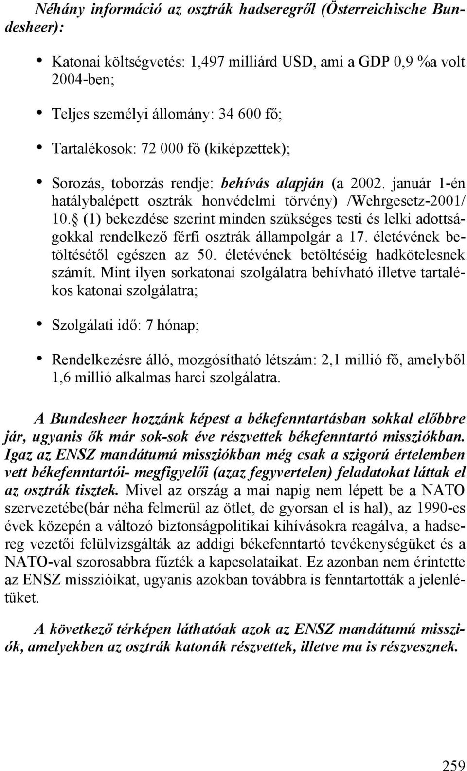 (1) bekezdése szerint minden szükséges testi és lelki adottságokkal rendelkező férfi osztrák állampolgár a 17. életévének betöltésétől egészen az 50. életévének betöltéséig hadkötelesnek számít.