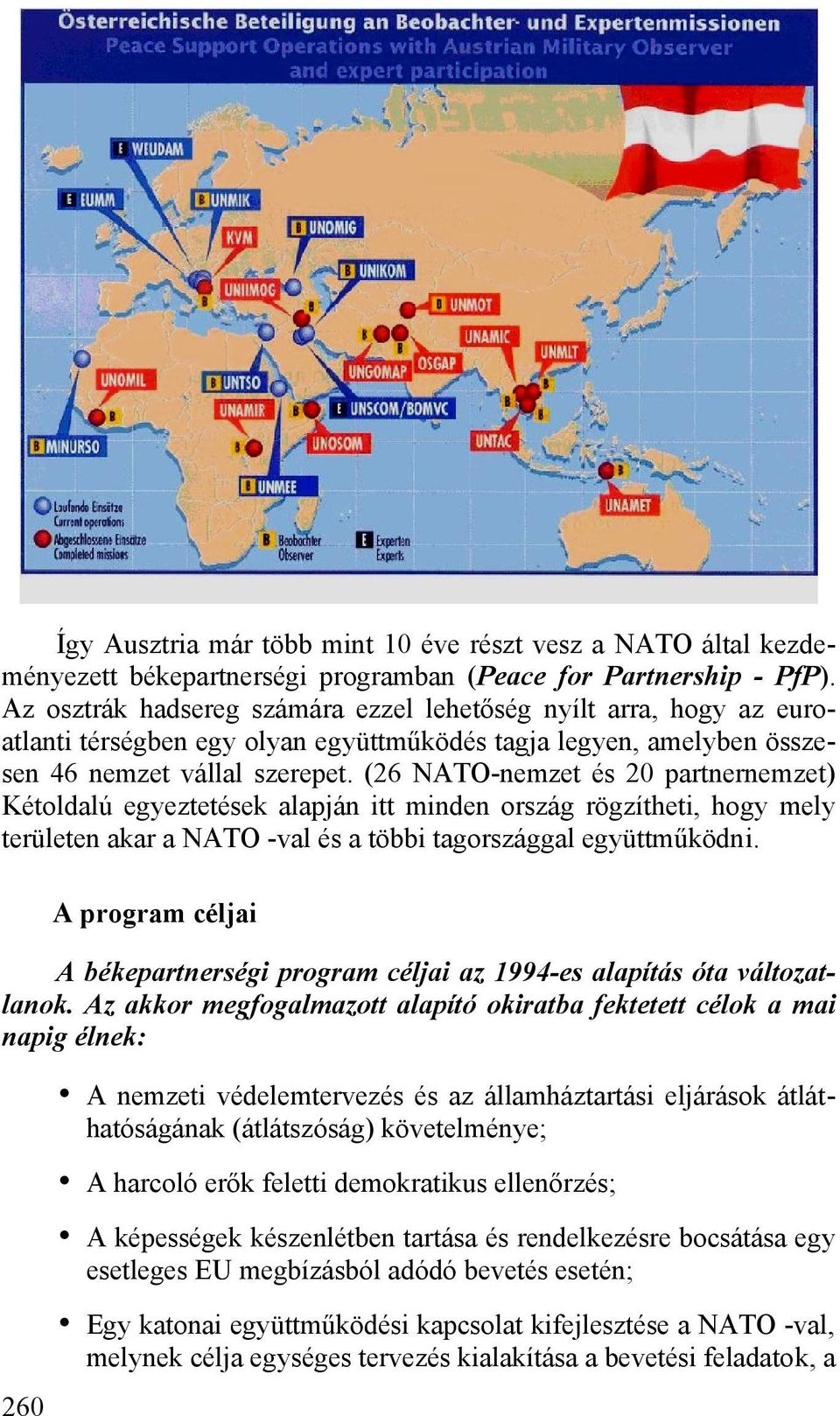 (26 NATO-nemzet és 20 partnernemzet) Kétoldalú egyeztetések alapján itt minden ország rögzítheti, hogy mely területen akar a NATO -val és a többi tagországgal együttműködni.