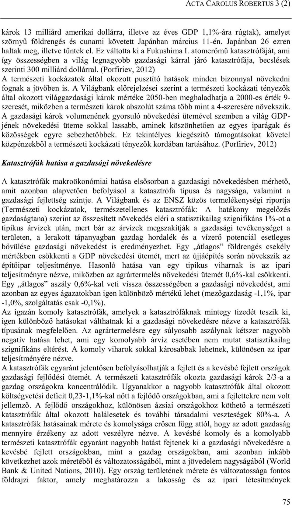 atomerőmű katasztrófáját, ami így összességben a világ legnagyobb gazdasági kárral járó katasztrófája, becslések szerinti 300 milliárd dollárral.