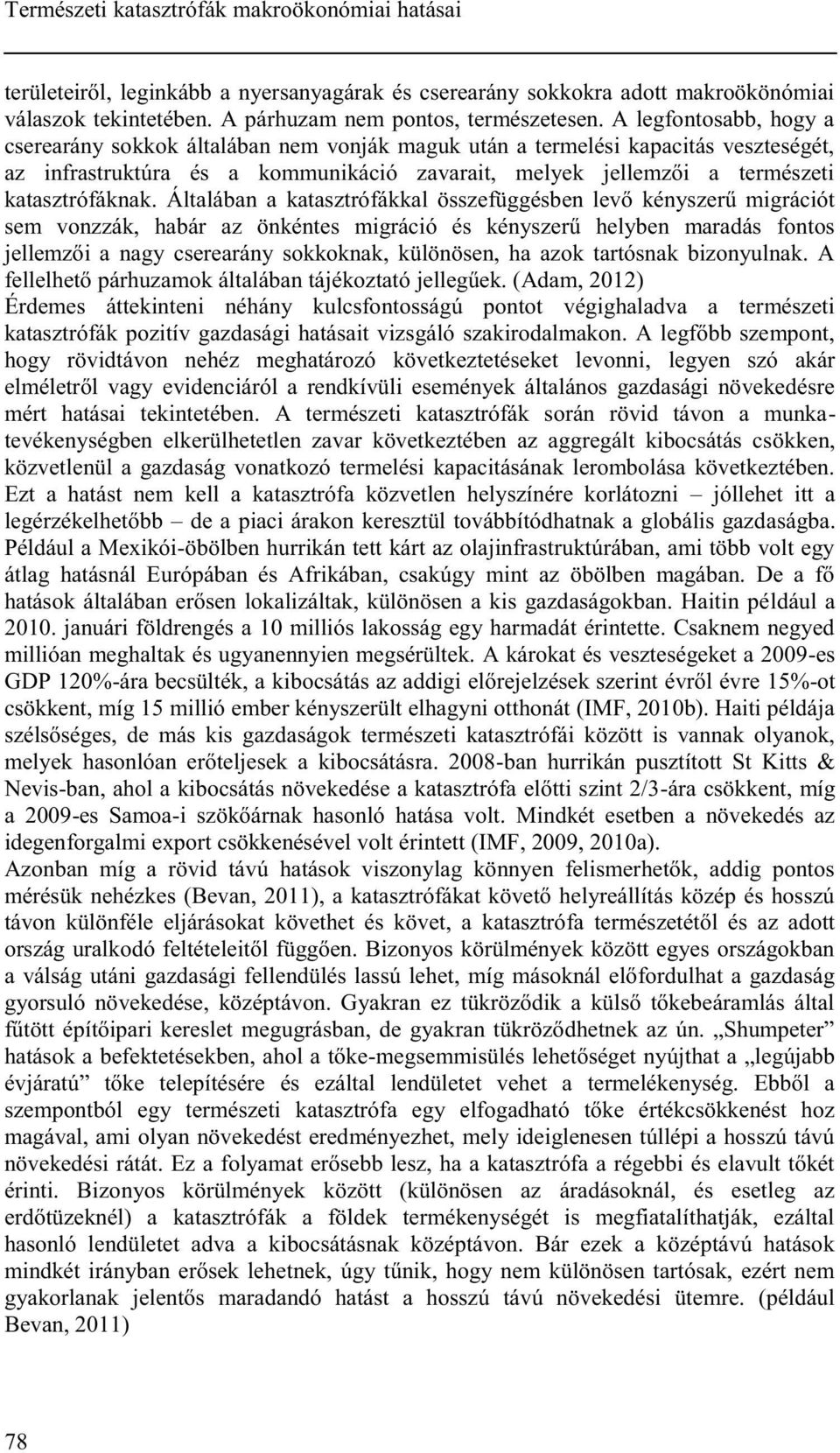 Általában a katasztrófákkal összefüggésben levő kényszerű migrációt sem vonzzák, habár az önkéntes migráció és kényszerű helyben maradás fontos jellemzői a nagy cserearány sokkoknak, különösen, ha