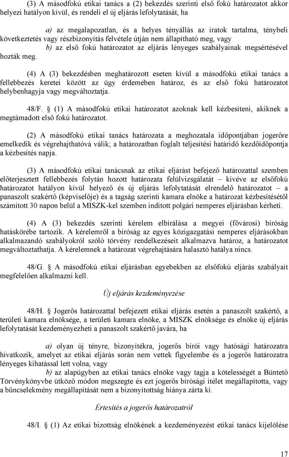 (4) A (3) bekezdésben meghatározott eseten kívül a másodfokú etikai tanács a fellebbezés keretei között az ügy érdemében határoz, és az első fokú határozatot helybenhagyja vagy megváltoztatja. 48/F.