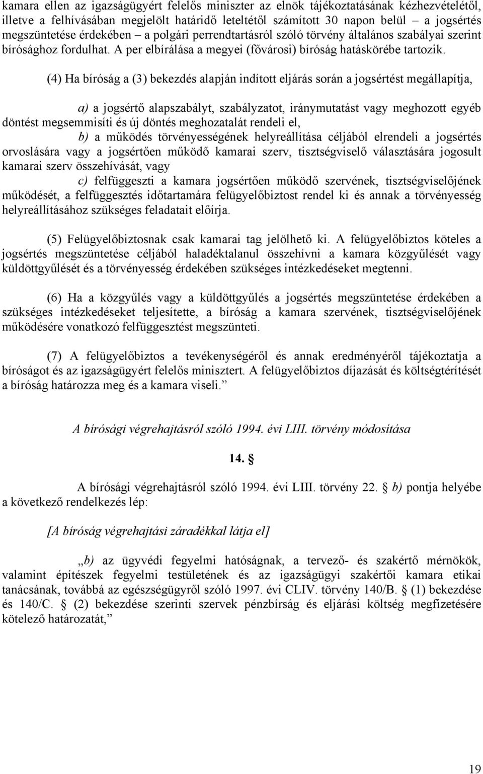 (4) Ha bíróság a (3) bekezdés alapján indított eljárás során a jogsértést megállapítja, a) a jogsértő alapszabályt, szabályzatot, iránymutatást vagy meghozott egyéb döntést megsemmisíti és új döntés