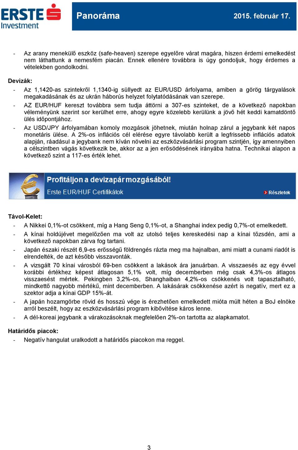 Devizák: - Az 1,1420-as szintekről 1,1340-ig süllyedt az EUR/USD árfolyama, amiben a görög tárgyalások megakadásának és az ukrán háborús helyzet folytatódásának van szerepe.