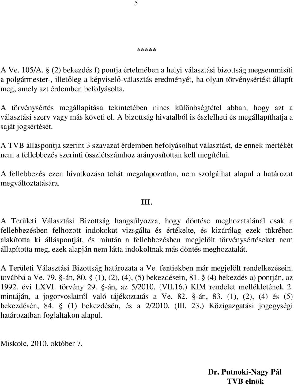 befolyásolta. A törvénysértés megállapítása tekintetében nincs különbségtétel abban, hogy azt a választási szerv vagy más követi el.