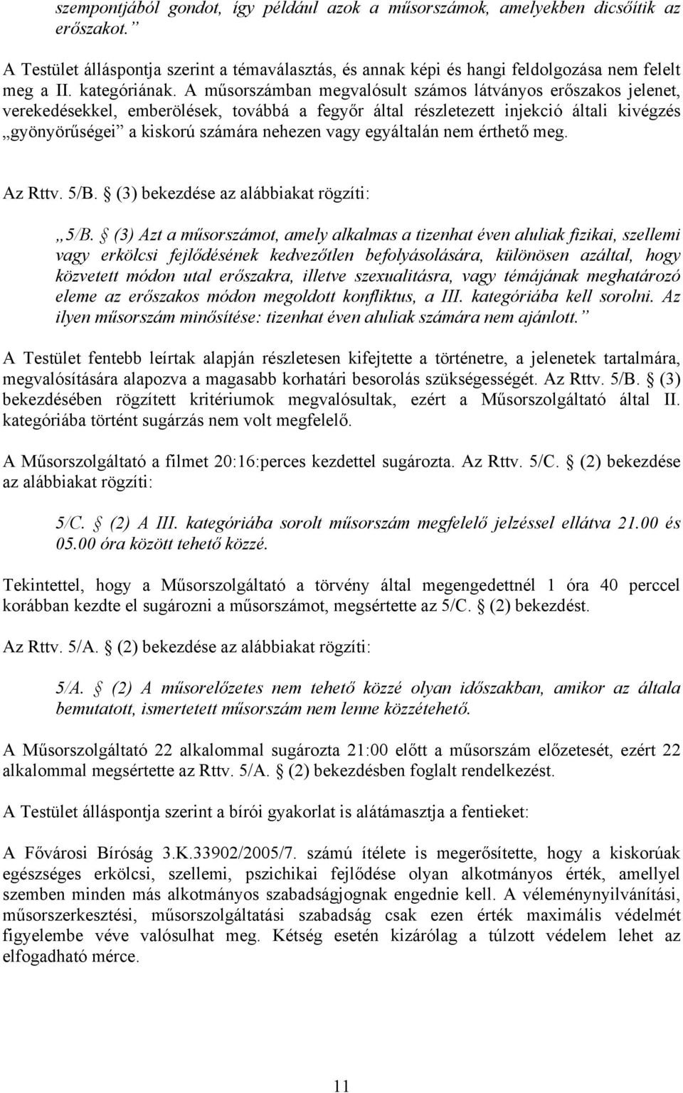 A műsorszámban megvalósult számos látványos erőszakos jelenet, verekedésekkel, emberölések, továbbá a fegyőr által részletezett injekció általi kivégzés gyönyörűségei a kiskorú számára nehezen vagy