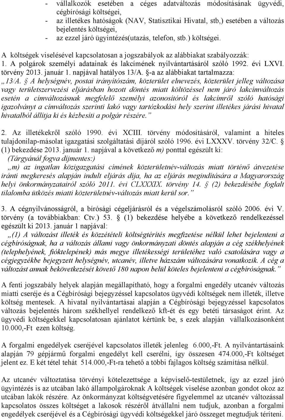 A polgárok személyi adatainak és lakcímének nyilvántartásáról szóló 1992. évi LXVI. törvény 2013. január 1. napjával hatályos 13/A. -a az alábbiakat tartalmazza: 13/A.