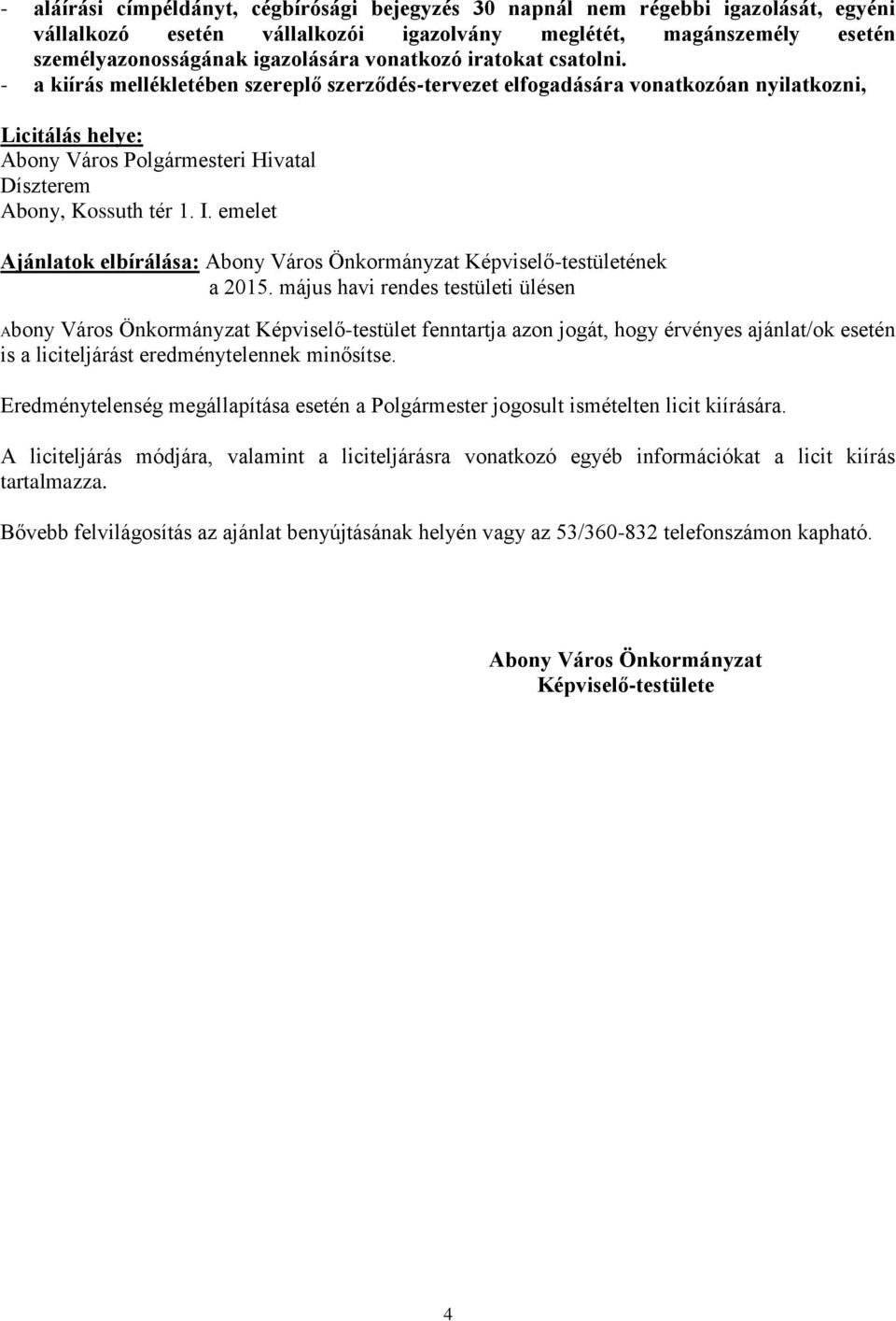 - a kiírás mellékletében szereplő szerződés-tervezet elfogadására vonatkozóan nyilatkozni, Licitálás helye: Abony Város Polgármesteri Hivatal Díszterem Abony, Kossuth tér 1. I.