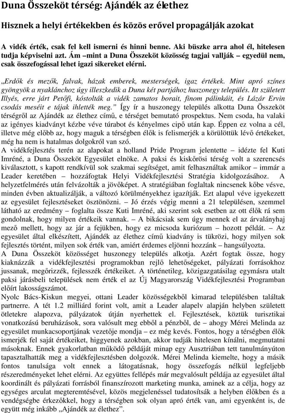 Erdők és mezők, falvak, házak emberek, mesterségek, igaz értékek. Mint apró színes gyöngyök a nyaklánchoz úgy illeszkedik a Duna két partjához huszonegy település.