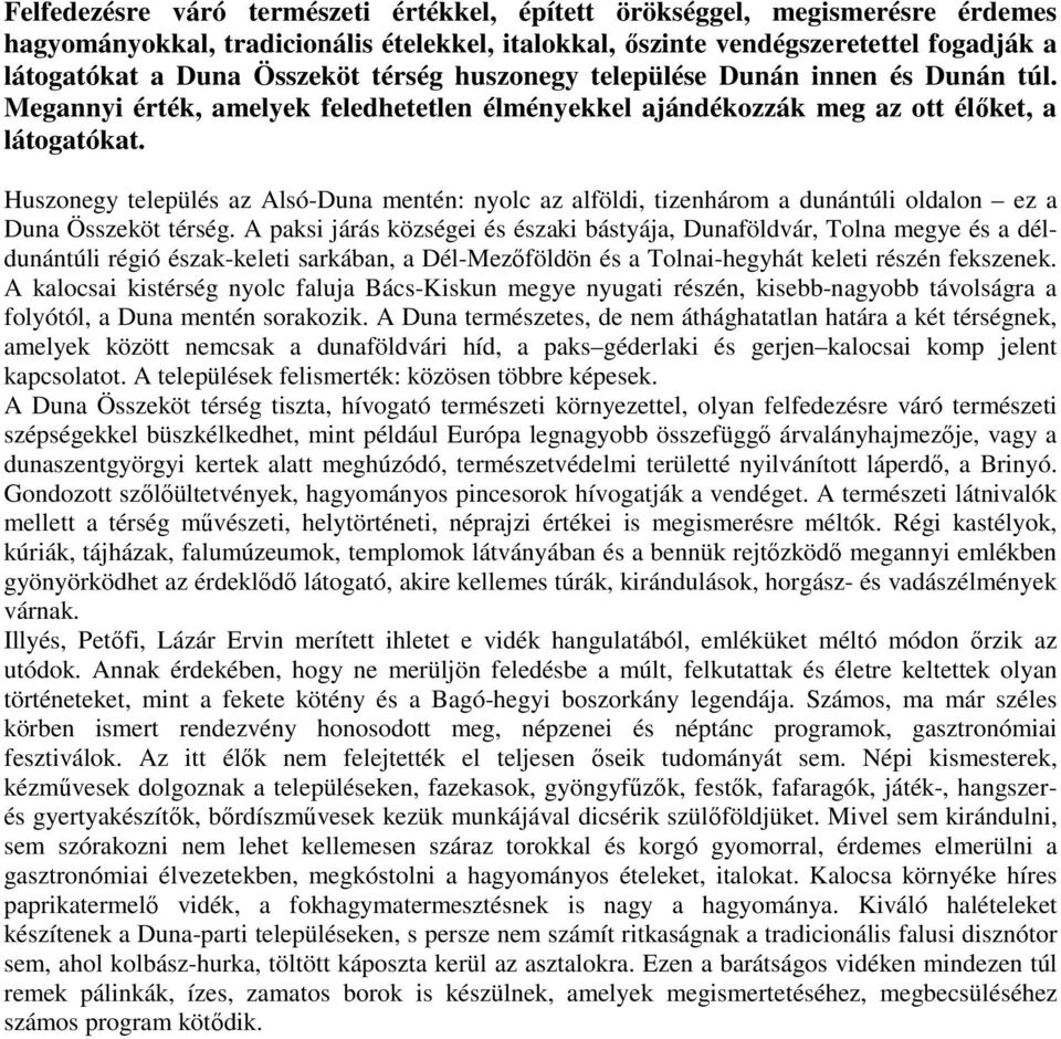 Huszonegy település az Alsó-Duna mentén: nyolc az alföldi, tizenhárom a dunántúli oldalon ez a Duna Összeköt térség.